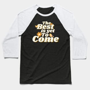 The Best is Yet To Come Baseball T-Shirt
